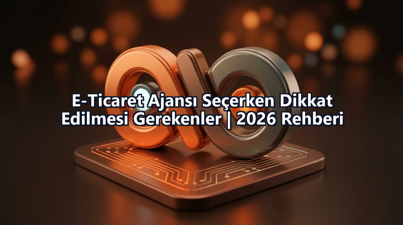 E-Ticaret Ajansı Seçerken Dikkat Edilmesi Gerekenler | 2026 Rehberi